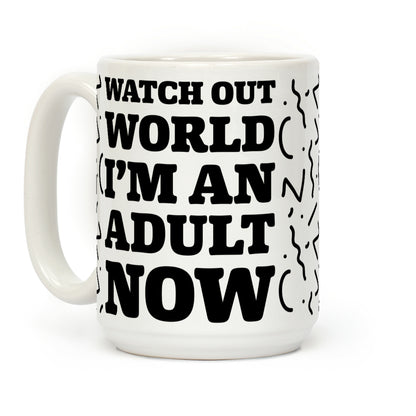 Watch Out World I'm An Adult Now Coffee Mug