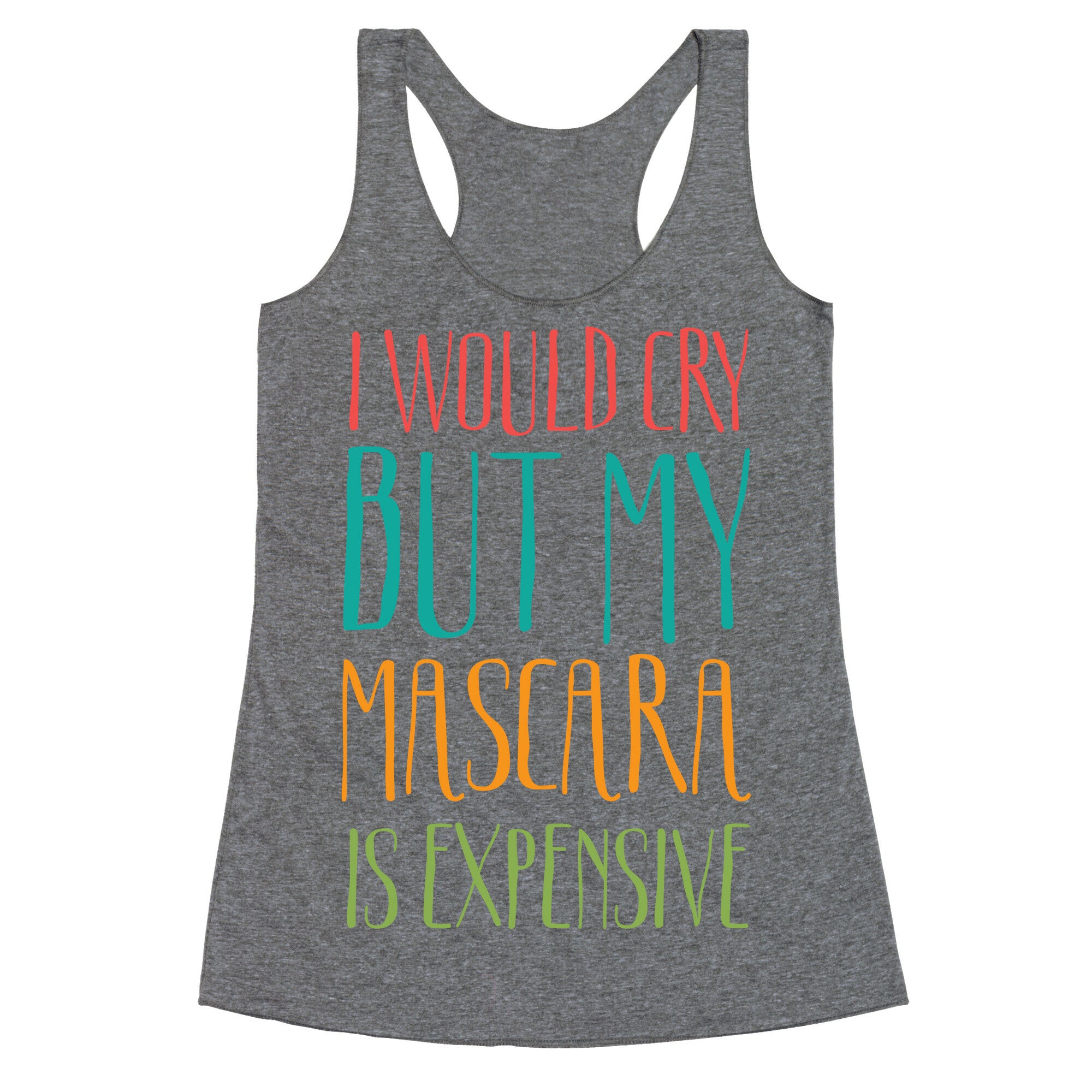 I Would Cry But My Mascara Is Expensive  Racerback Tank