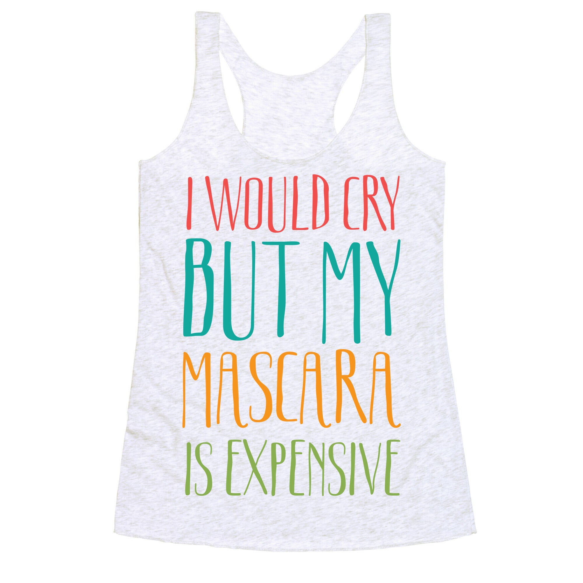 I Would Cry But My Mascara Is Expensive  Racerback Tank