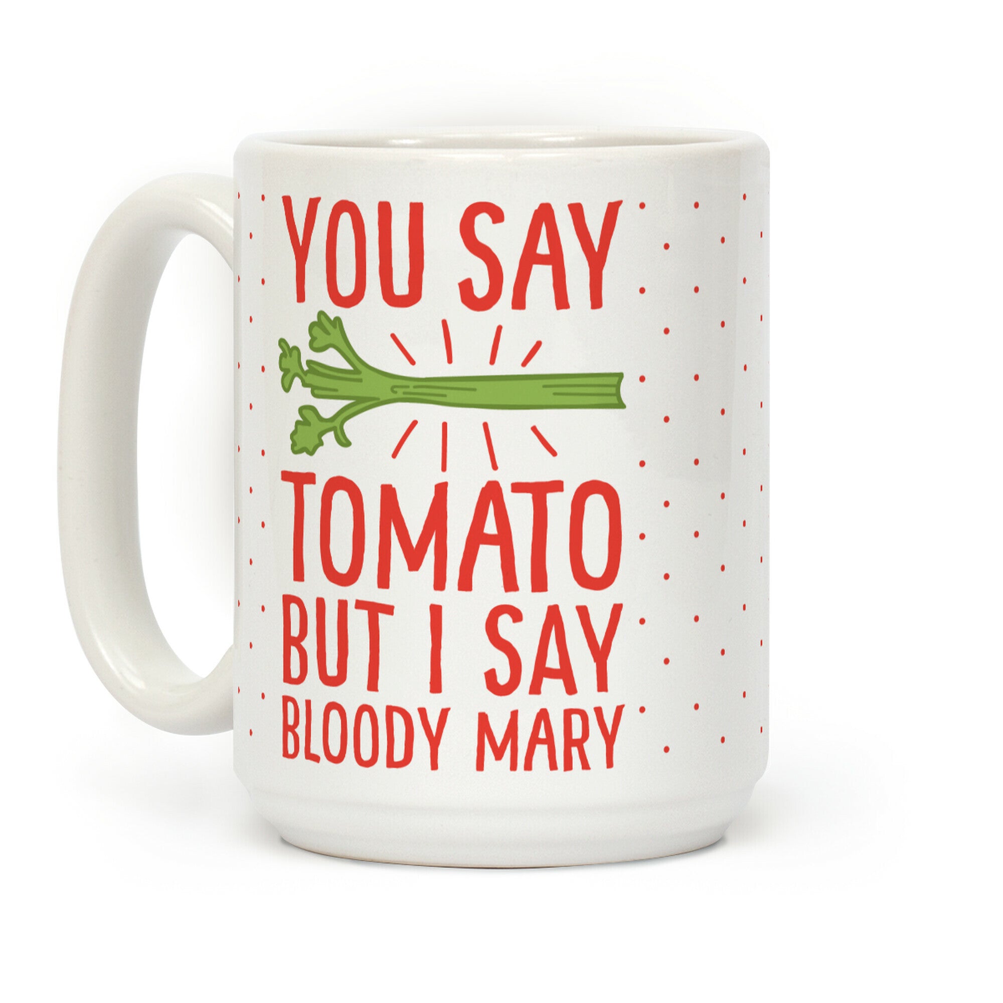 You Say Tomato, But I Say Bloody Mary Coffee Mug