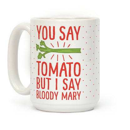 You Say Tomato, But I Say Bloody Mary Coffee Mug