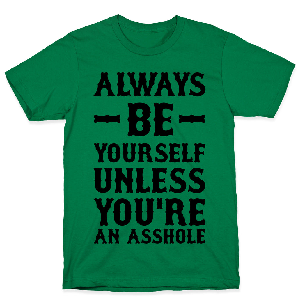 Always Be Yourself Unless You're An Asshole T-Shirt