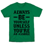 Always Be Yourself Unless You're An Asshole T-Shirt