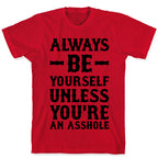 Always Be Yourself Unless You're An Asshole T-Shirt