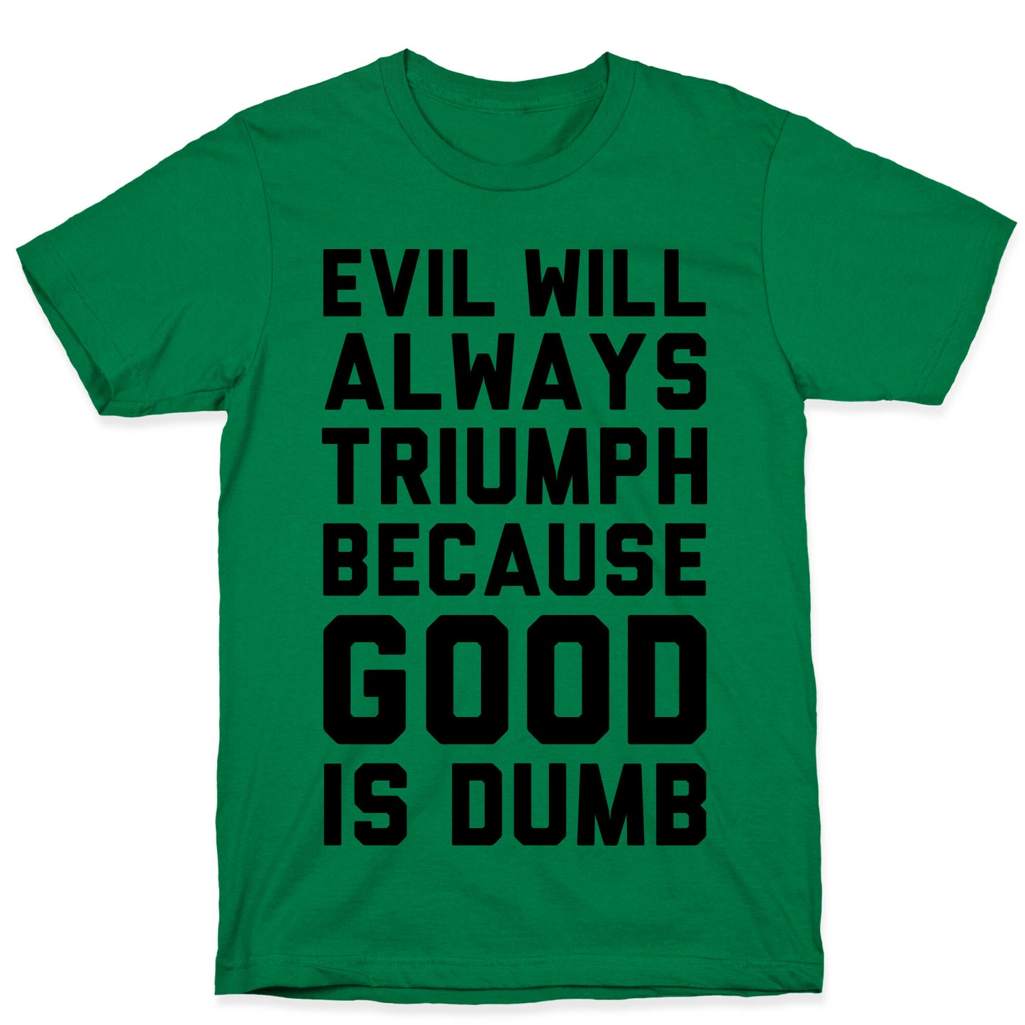 Evil Will Always Triumph Because Good Is Dumb T-Shirt