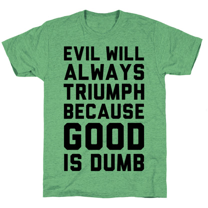 Evil Will Always Triumph Because Good Is Dumb Unisex Triblend Tee