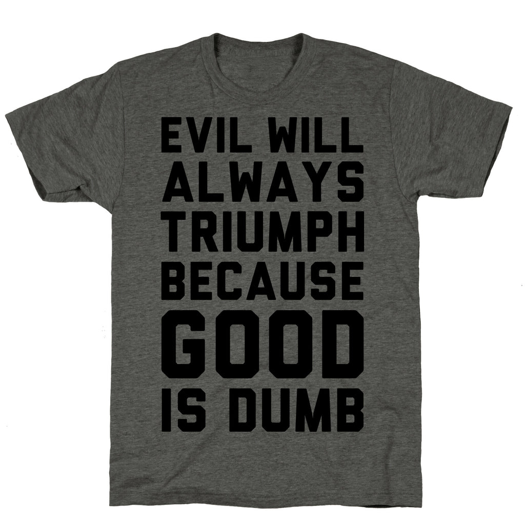 Evil Will Always Triumph Because Good Is Dumb Unisex Triblend Tee