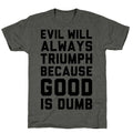 Evil Will Always Triumph Because Good Is Dumb Unisex Triblend Tee