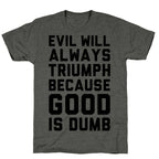 Evil Will Always Triumph Because Good Is Dumb Unisex Triblend Tee