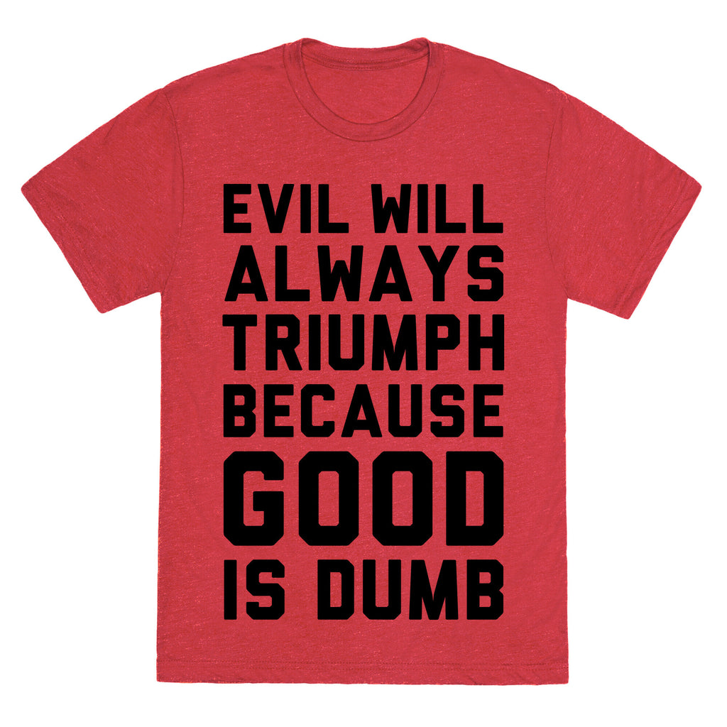 Evil Will Always Triumph Because Good Is Dumb Unisex Triblend Tee