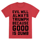 Evil Will Always Triumph Because Good Is Dumb Unisex Triblend Tee