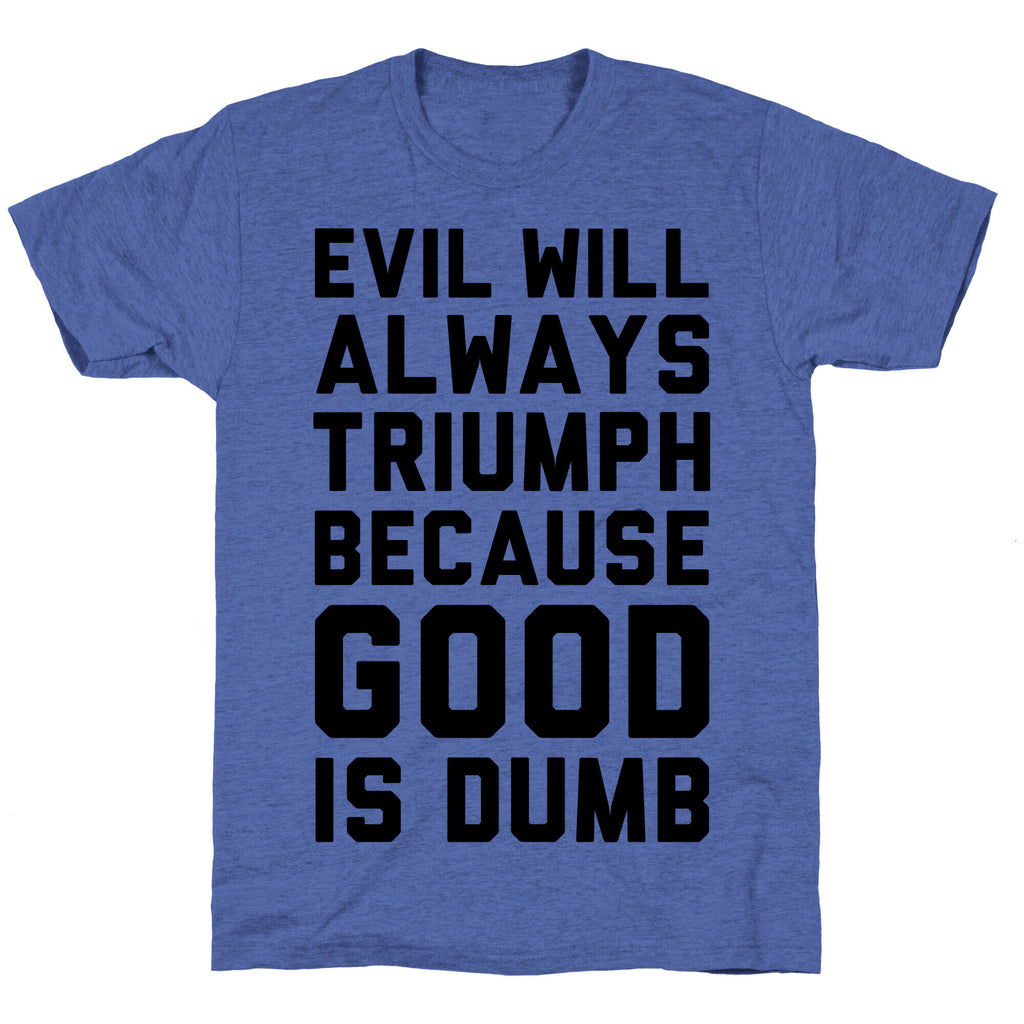 Evil Will Always Triumph Because Good Is Dumb Unisex Triblend Tee