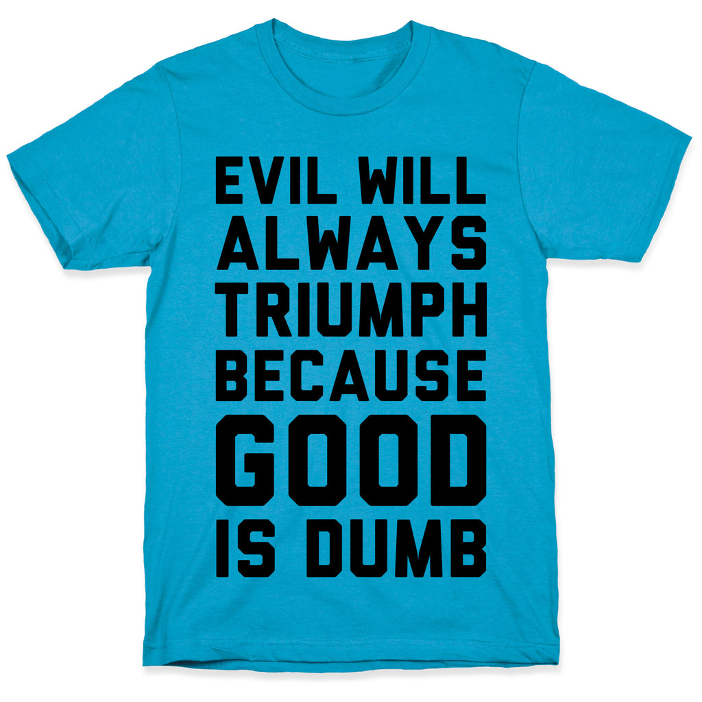 Evil Will Always Triumph Because Good Is Dumb Unisex Triblend Tee