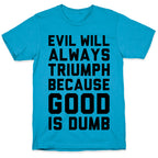 Evil Will Always Triumph Because Good Is Dumb Unisex Triblend Tee