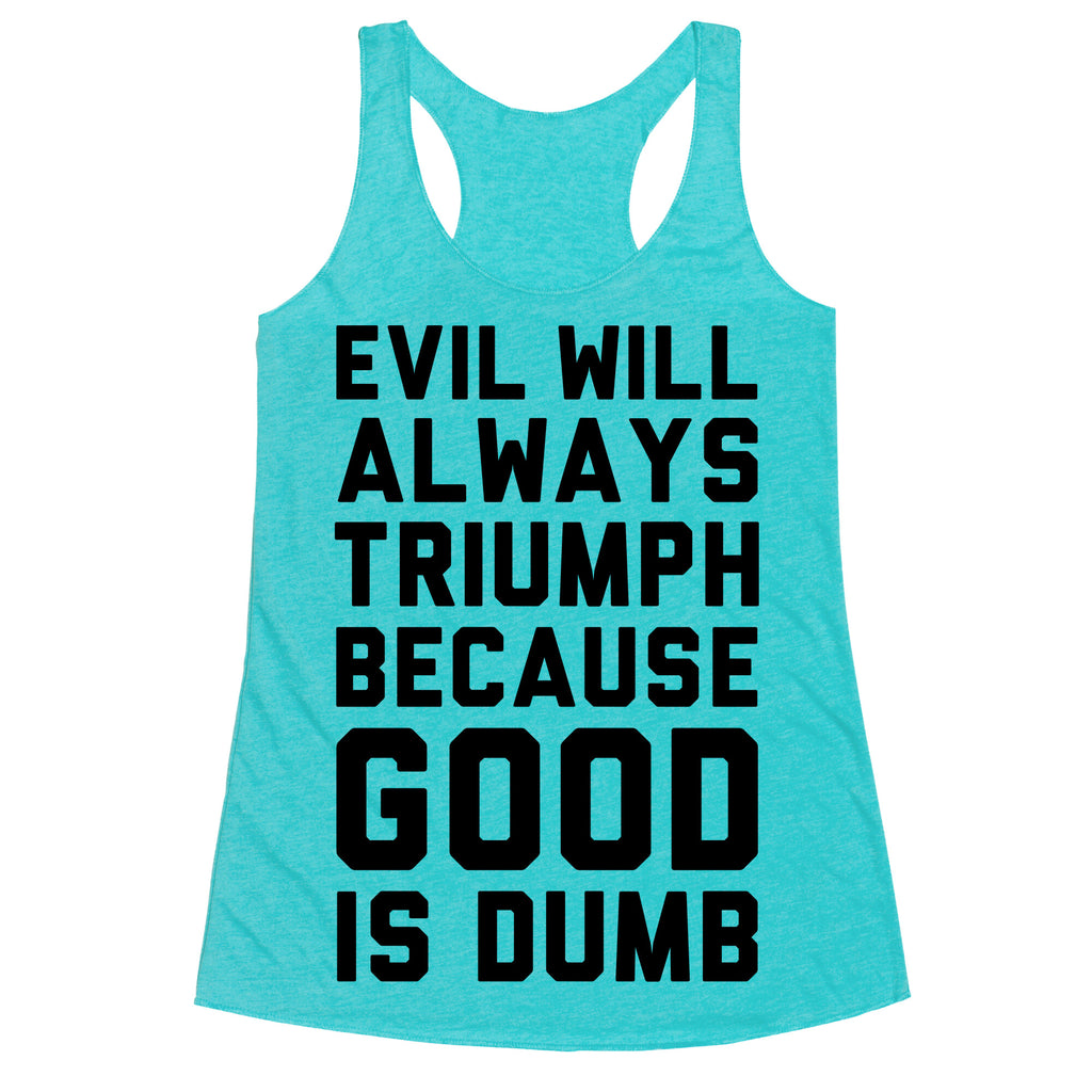 Evil Will Always Triumph Because Good Is Dumb Racerback Tank