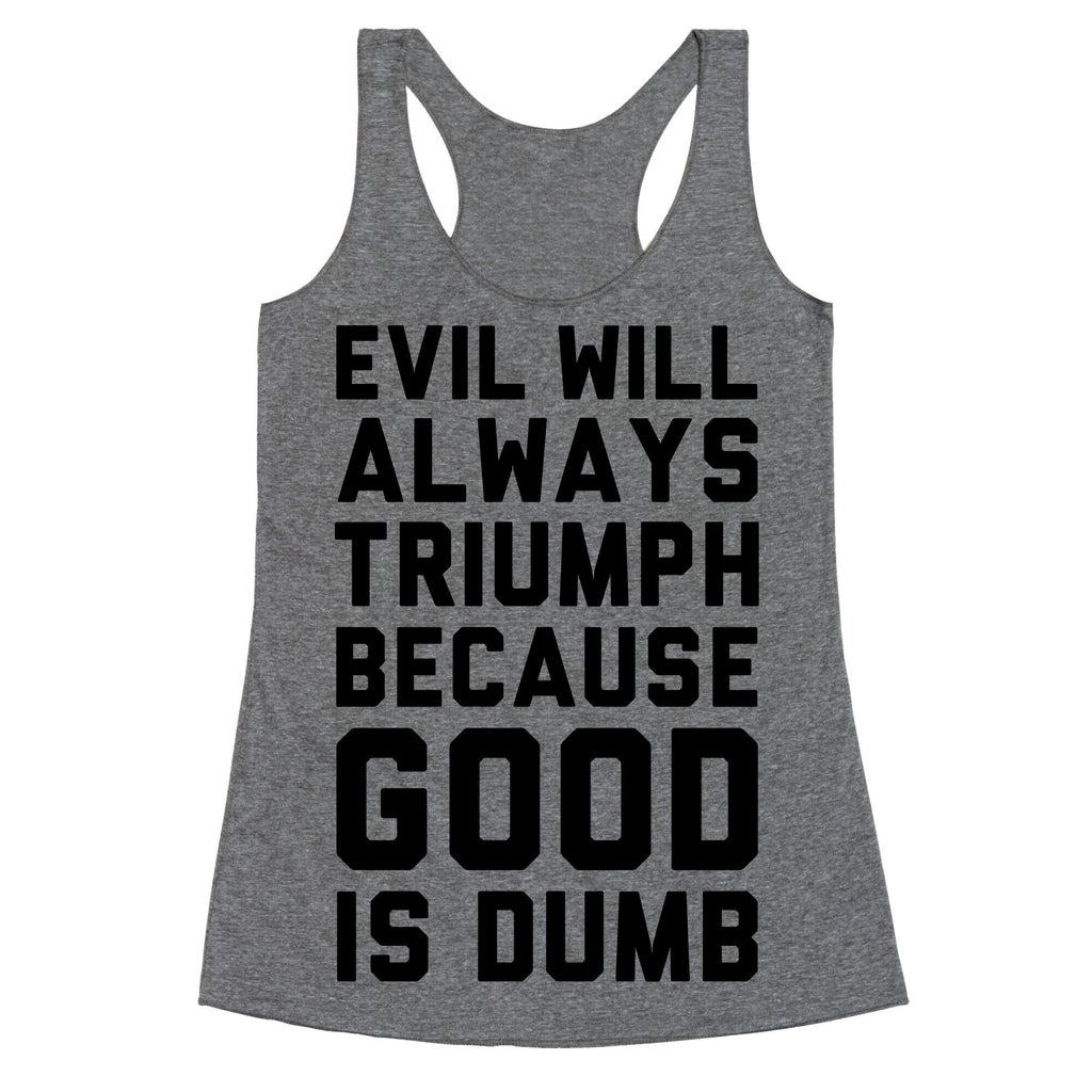 Evil Will Always Triumph Because Good Is Dumb Racerback Tank