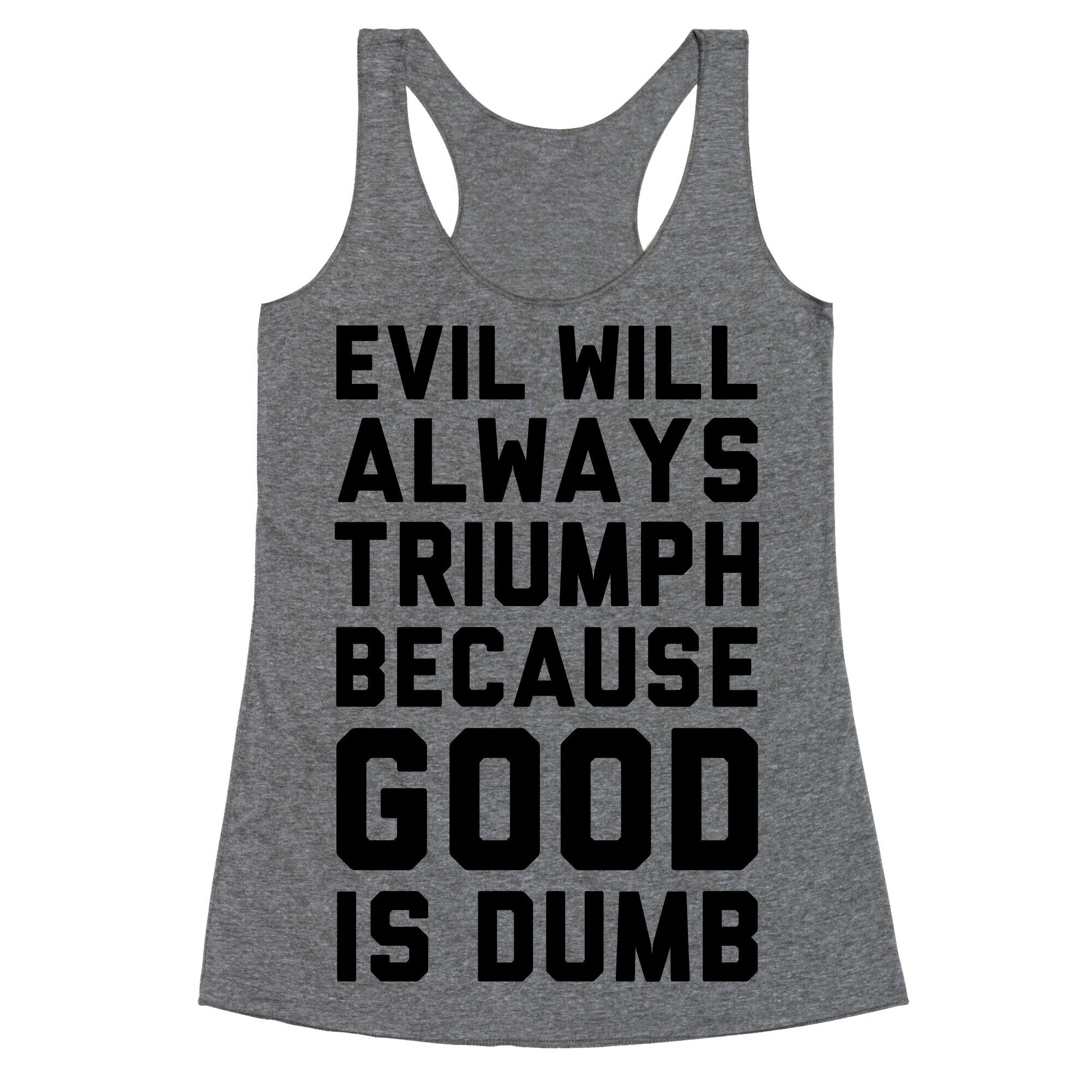 Evil Will Always Triumph Because Good Is Dumb Racerback Tank