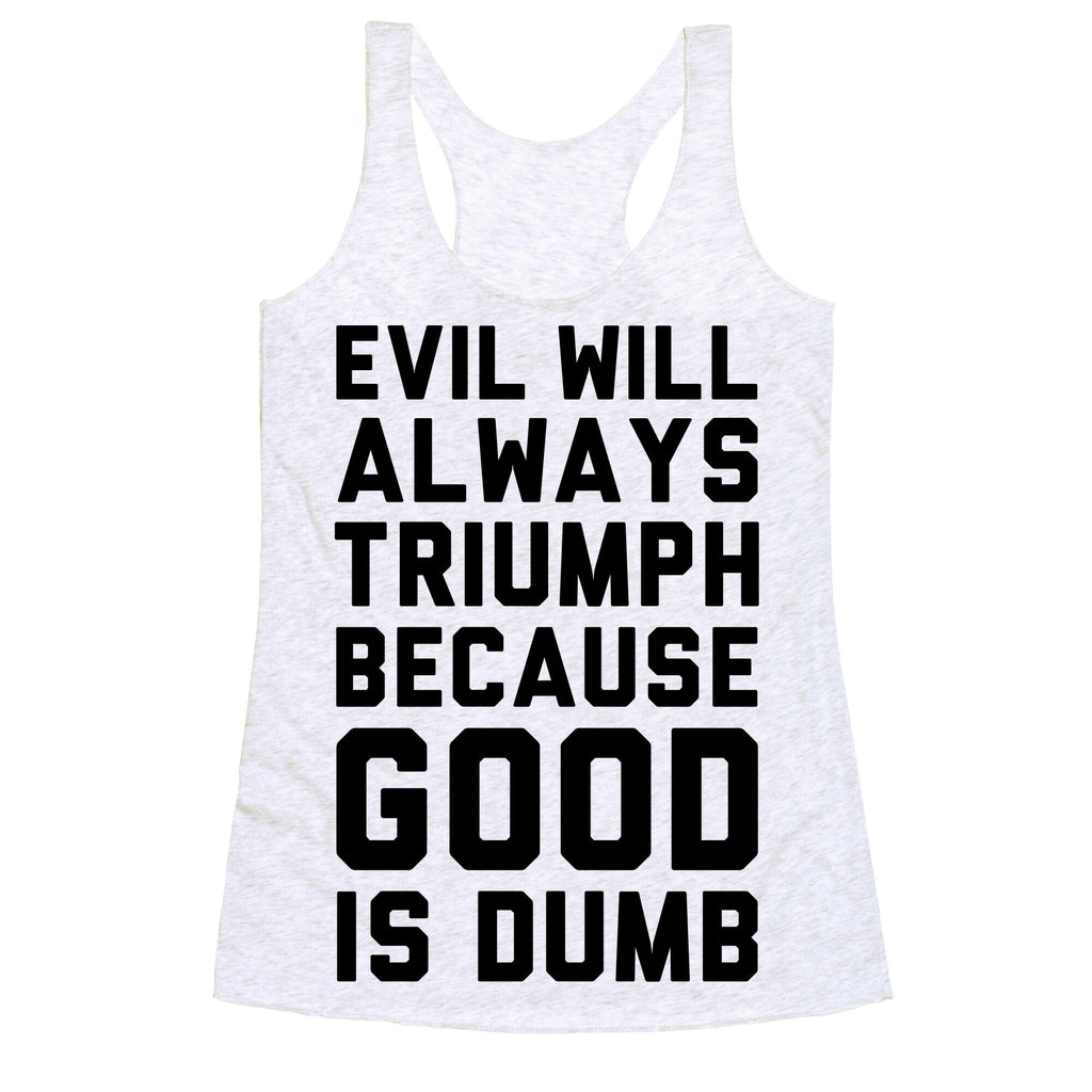 Evil Will Always Triumph Because Good Is Dumb Racerback Tank