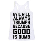 Evil Will Always Triumph Because Good Is Dumb Racerback Tank