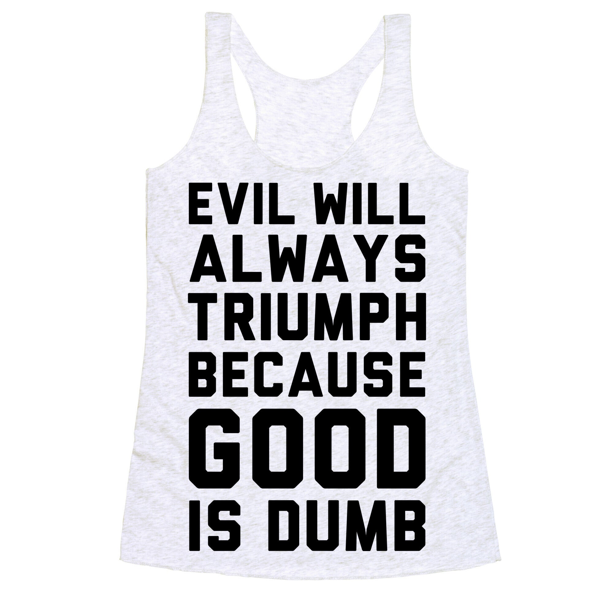 Evil Will Always Triumph Because Good Is Dumb Racerback Tank