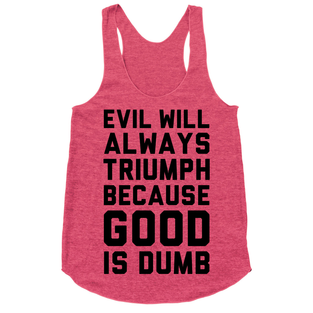 Evil Will Always Triumph Because Good Is Dumb Racerback Tank