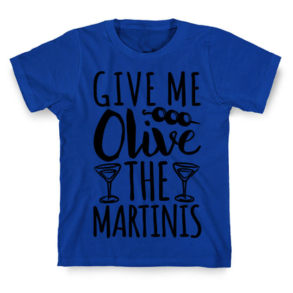 Give Me Olive The Martinis T-Shirt