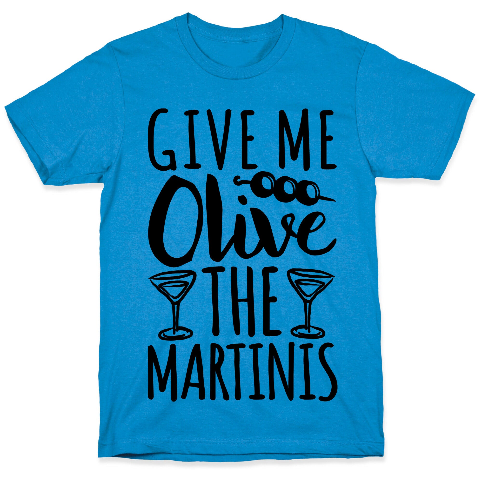 Give Me Olive The Martinis T-Shirt