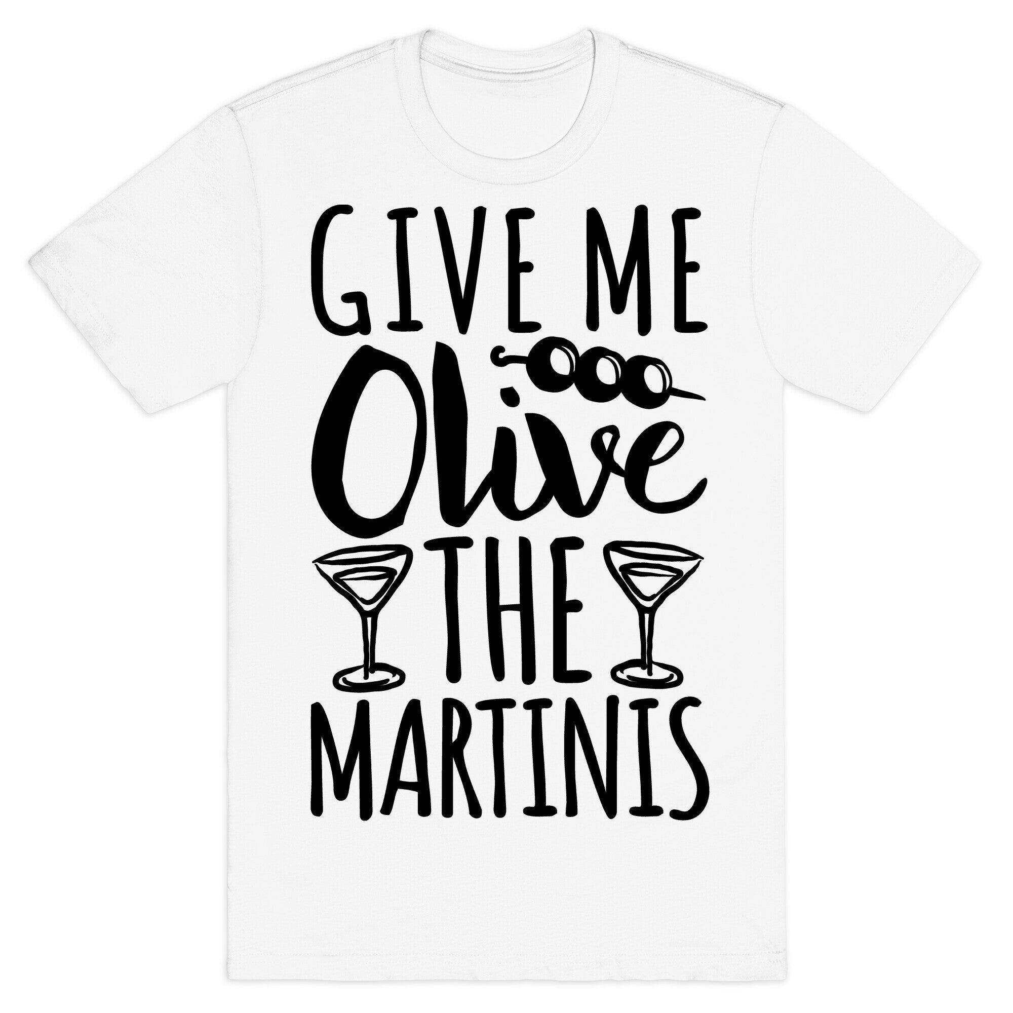 Give Me Olive The Martinis T-Shirt