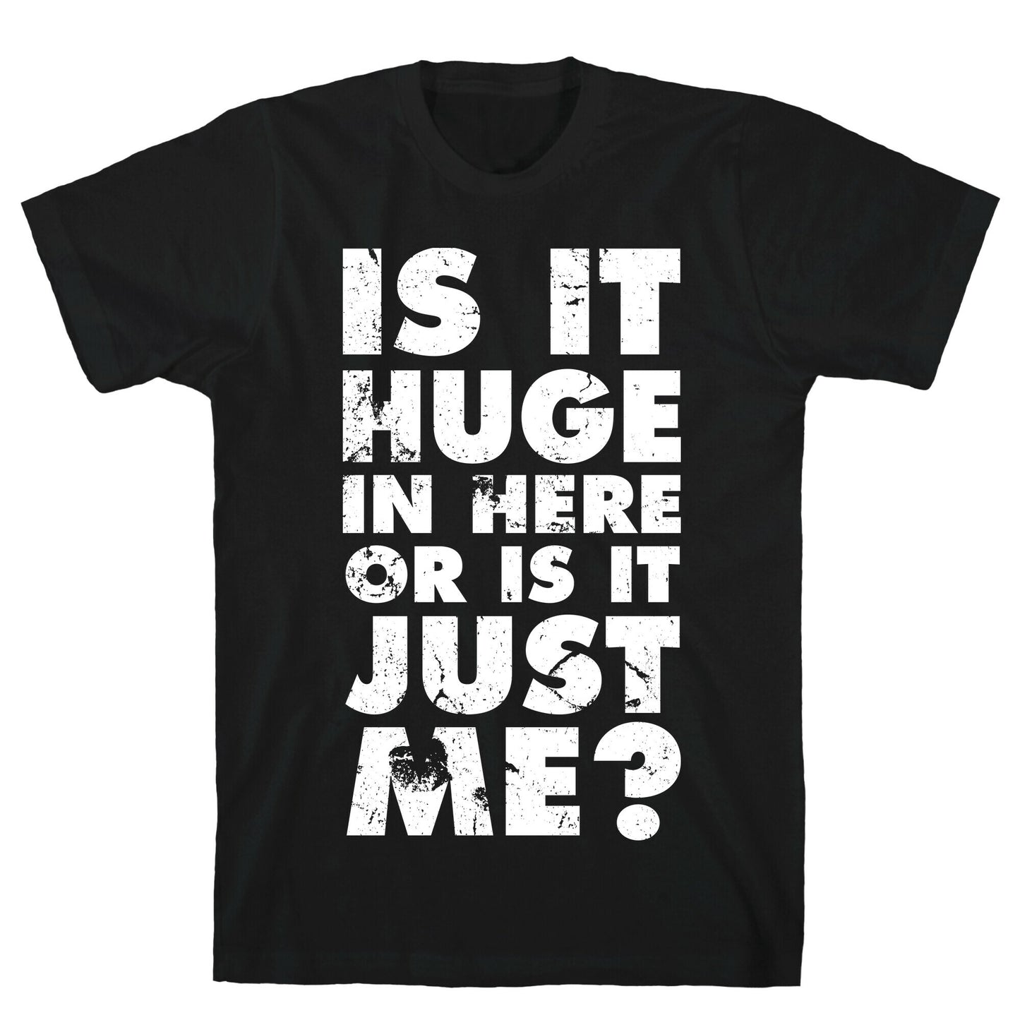 Is It Huge In Here Or Is It Just Me T-Shirt