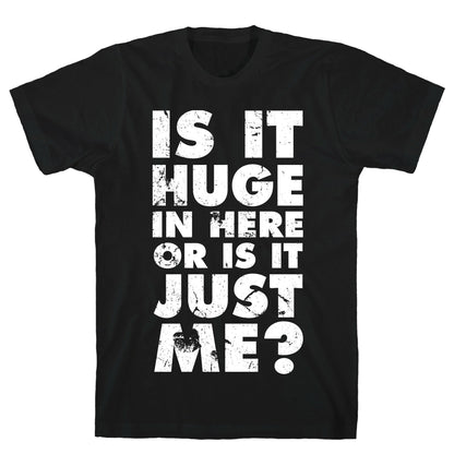Is It Huge In Here Or Is It Just Me T-Shirt