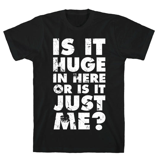 Is It Huge In Here Or Is It Just Me T-Shirt