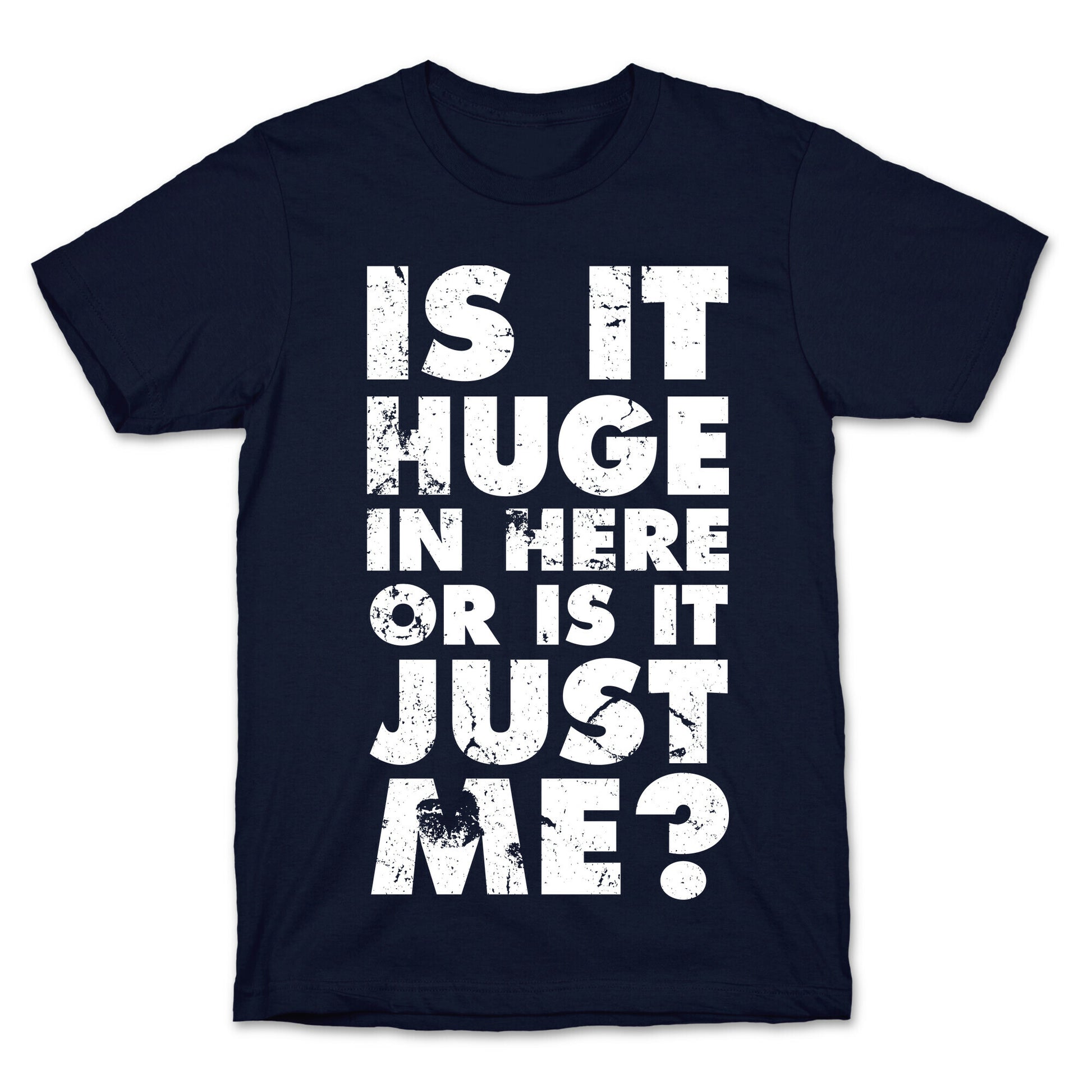 Is It Huge In Here Or Is It Just Me T-Shirt