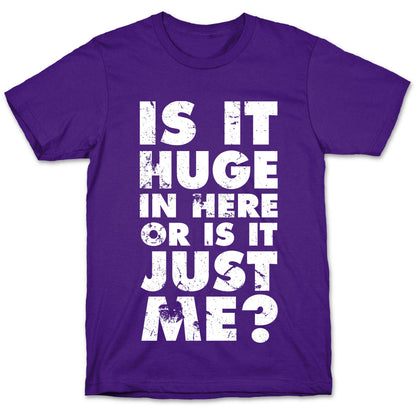 Is It Huge In Here Or Is It Just Me T-Shirt