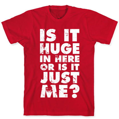 Is It Huge In Here Or Is It Just Me T-Shirt