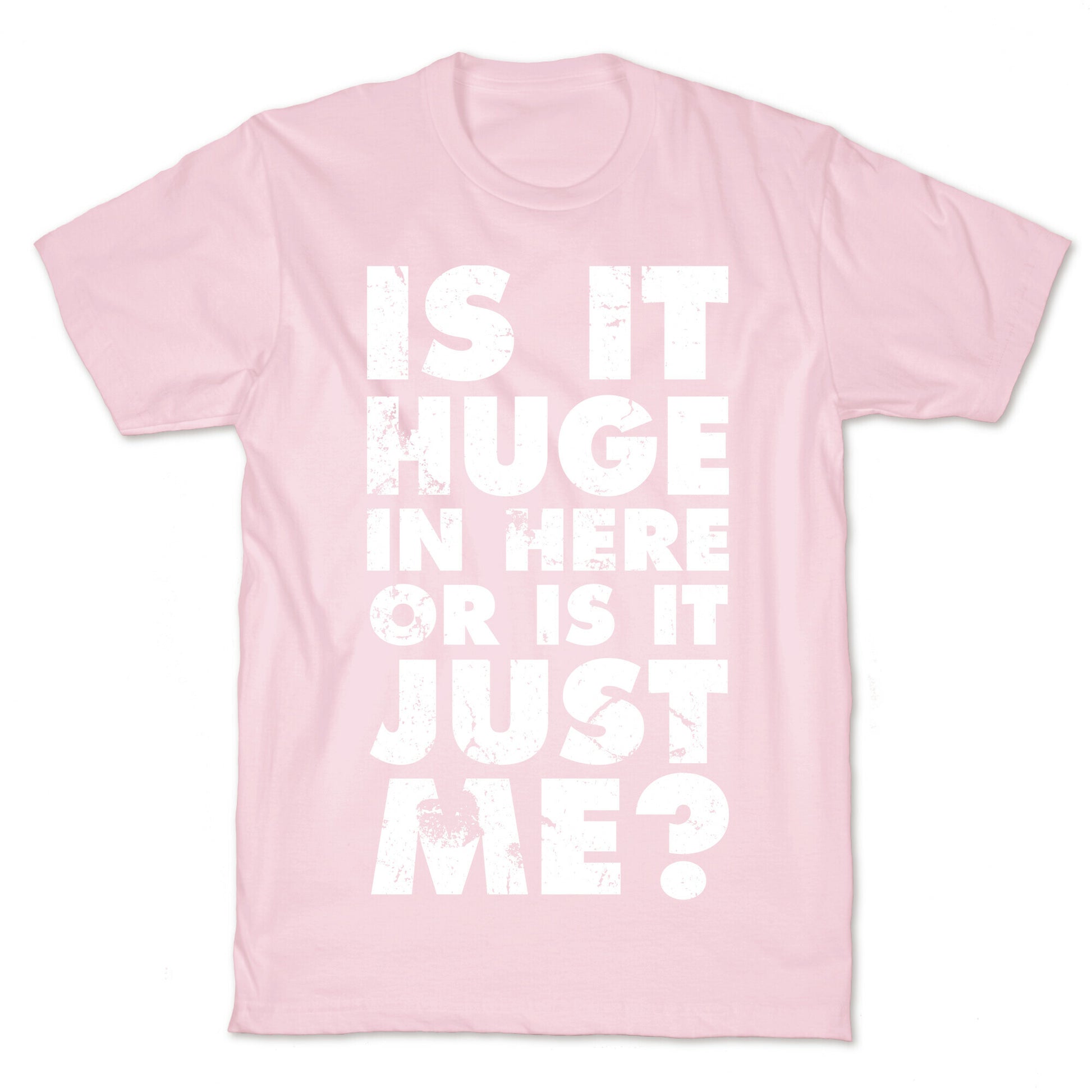 Is It Huge In Here Or Is It Just Me T-Shirt