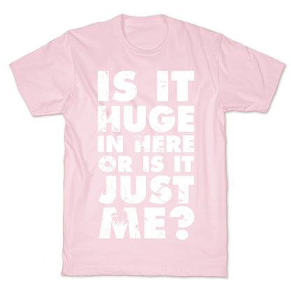 Is It Huge In Here Or Is It Just Me T-Shirt