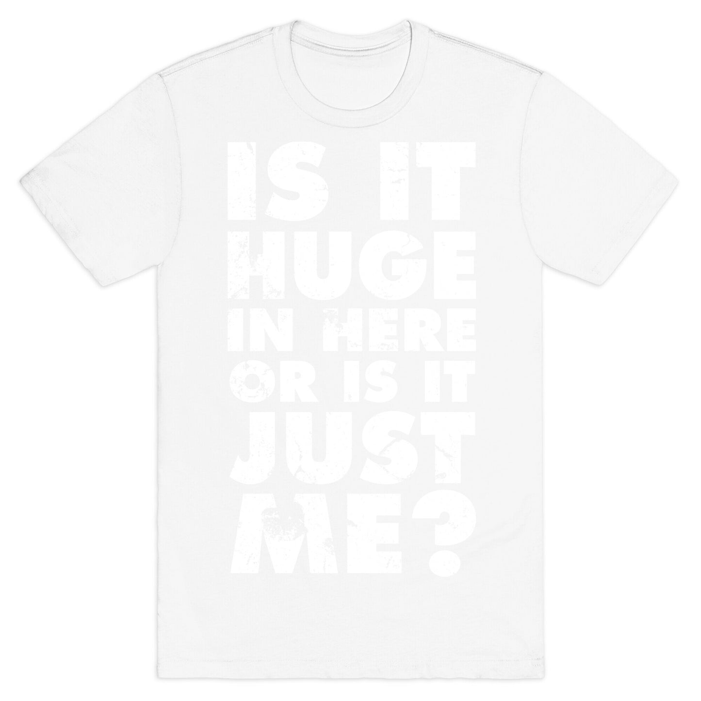 Is It Huge In Here Or Is It Just Me T-Shirt