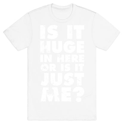 Is It Huge In Here Or Is It Just Me T-Shirt