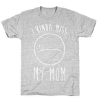 I Kinda Miss My Mom T-Shirt