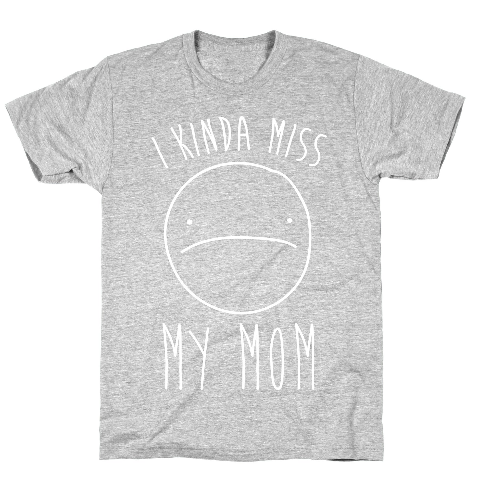 I Kinda Miss My Mom T-Shirt