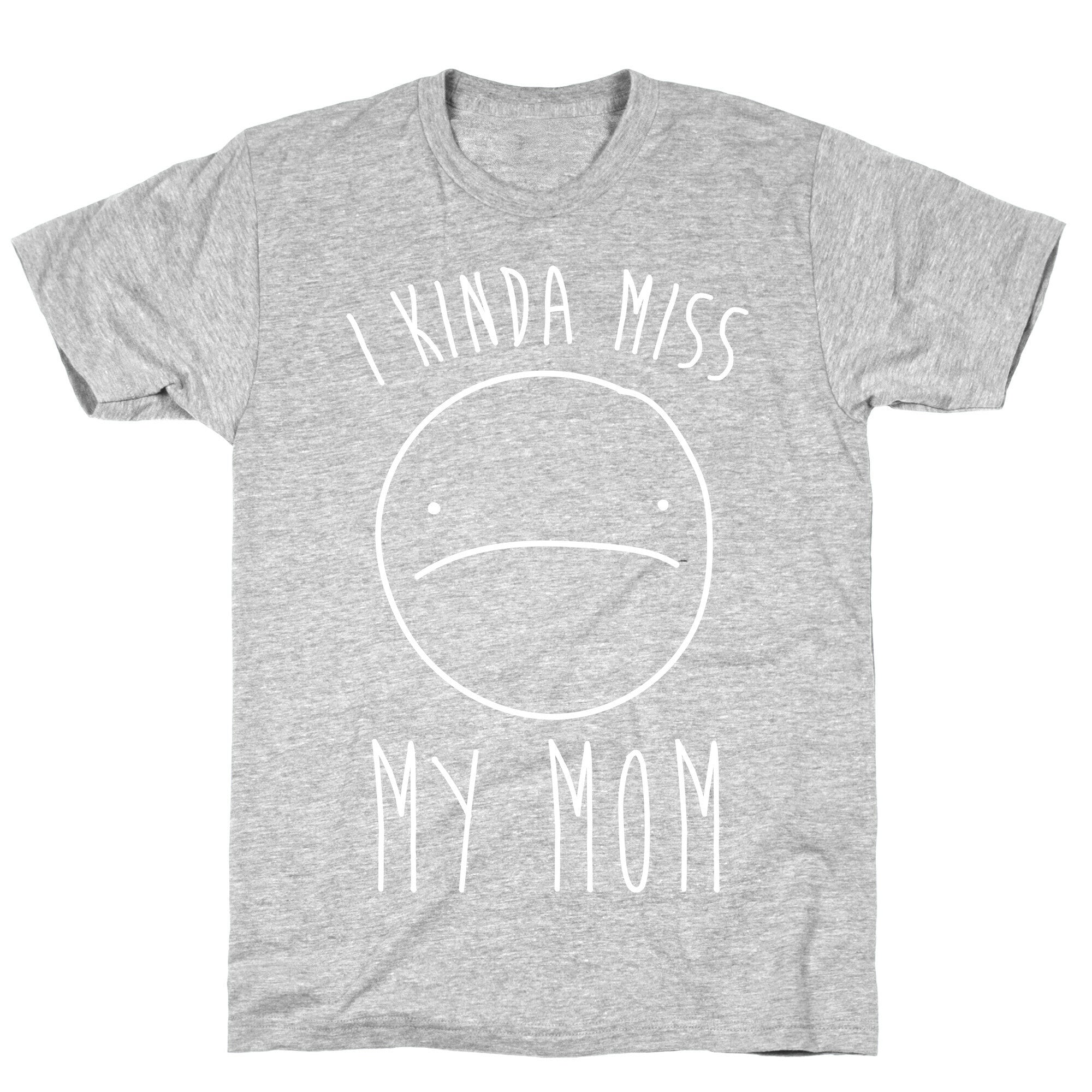 I Kinda Miss My Mom T-Shirt