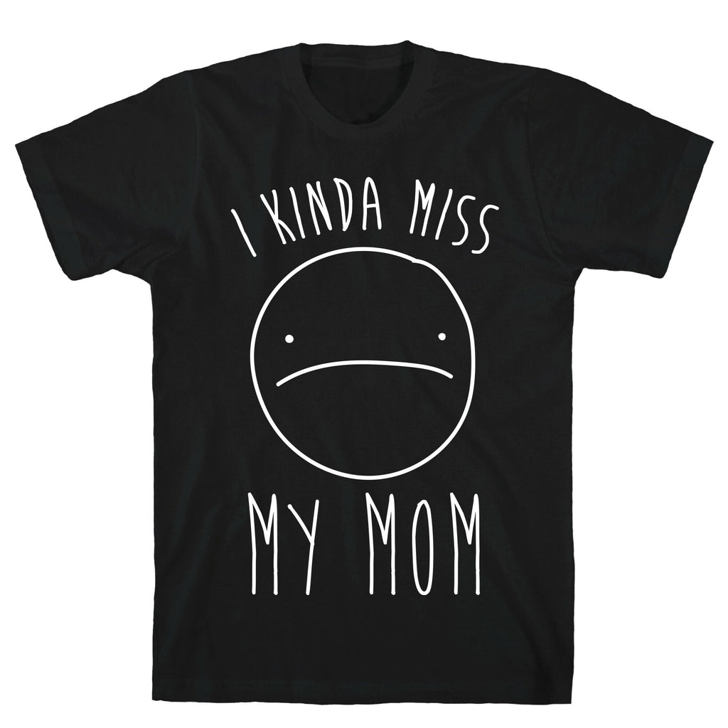 I Kinda Miss My Mom T-Shirt
