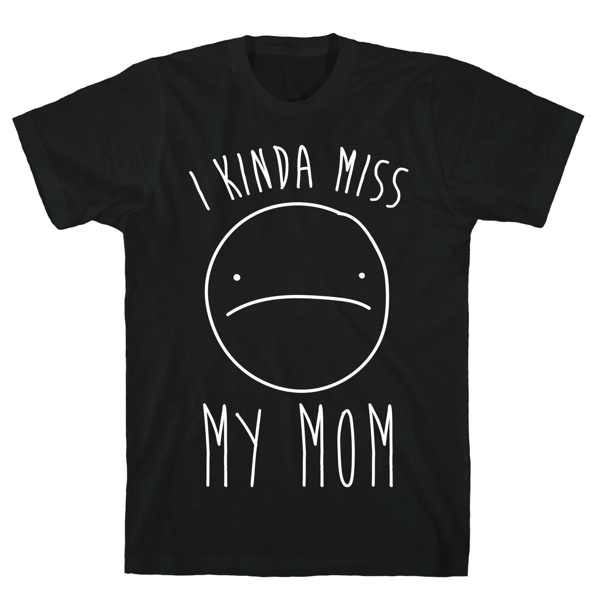 I Kinda Miss My Mom T-Shirt