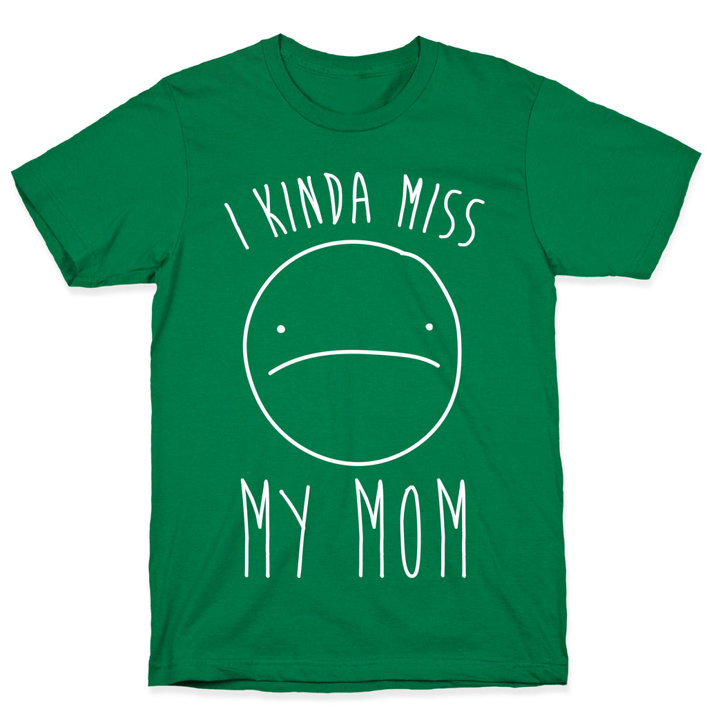 I Kinda Miss My Mom T-Shirt
