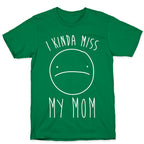 I Kinda Miss My Mom T-Shirt