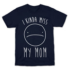 I Kinda Miss My Mom T-Shirt