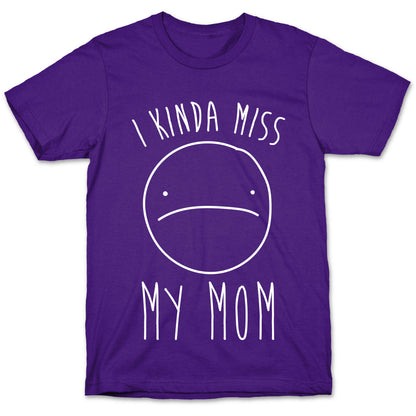I Kinda Miss My Mom T-Shirt