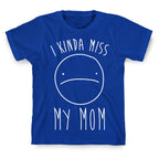 I Kinda Miss My Mom T-Shirt