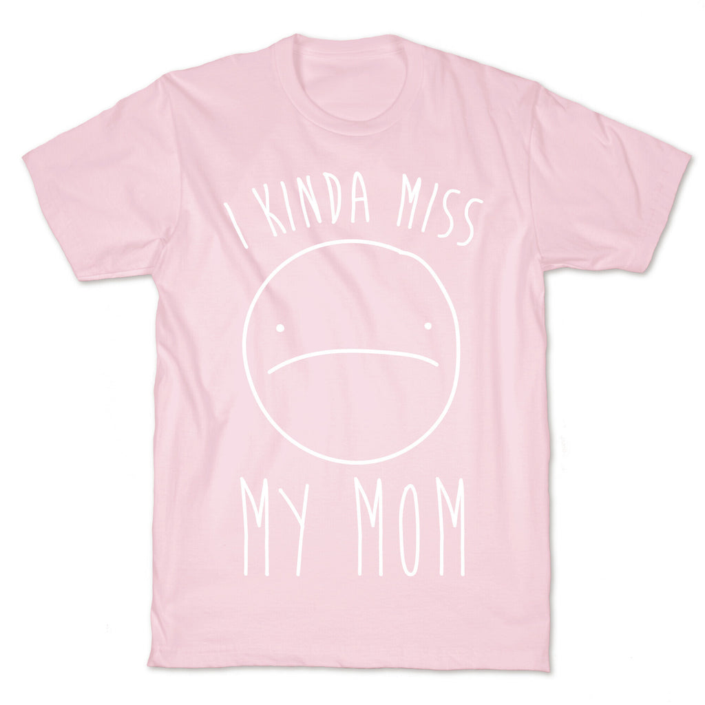 I Kinda Miss My Mom T-Shirt
