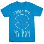 I Kinda Miss My Mom T-Shirt